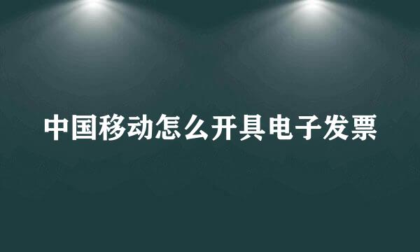 中国移动怎么开具电子发票