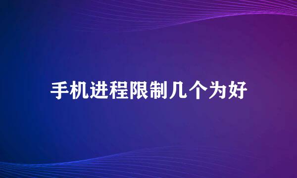 手机进程限制几个为好
