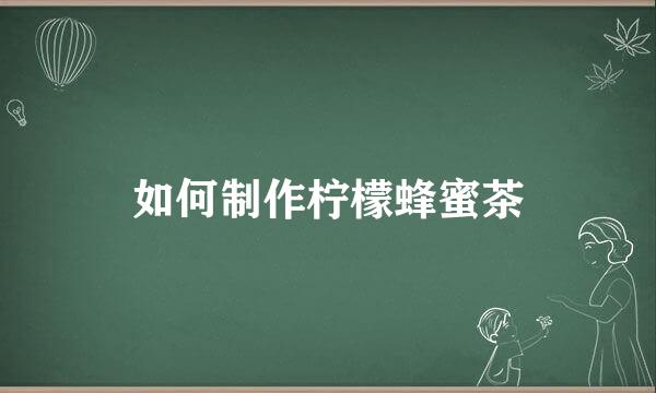 如何制作柠檬蜂蜜茶