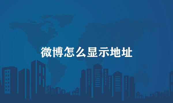 微博怎么显示地址