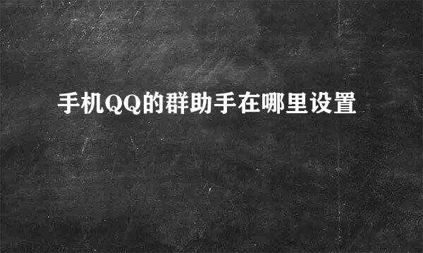 手机QQ的群助手在哪里设置