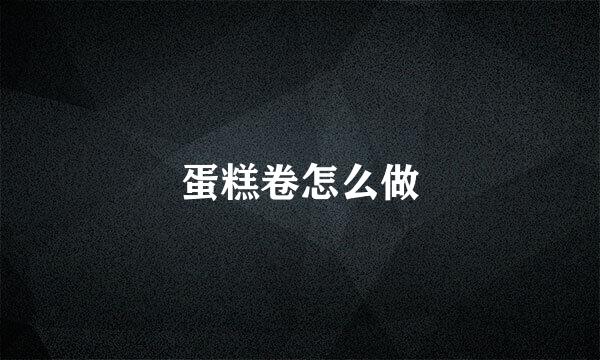 蛋糕卷怎么做