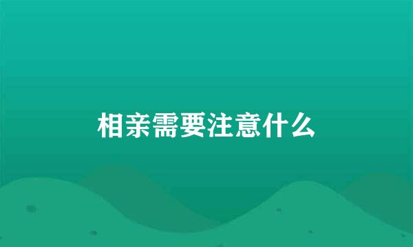 相亲需要注意什么