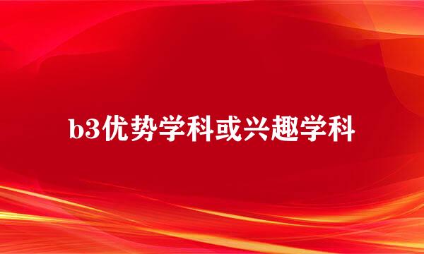 b3优势学科或兴趣学科