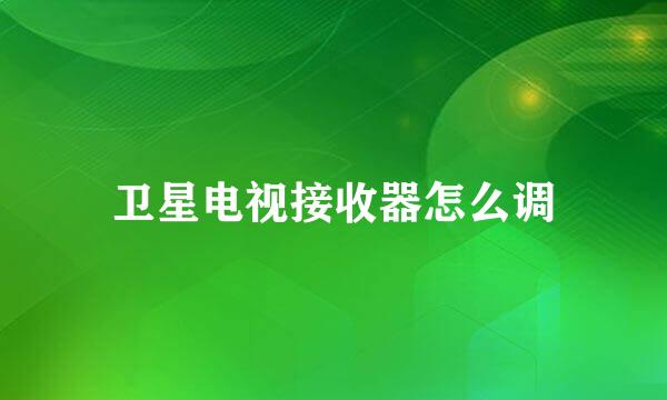 卫星电视接收器怎么调