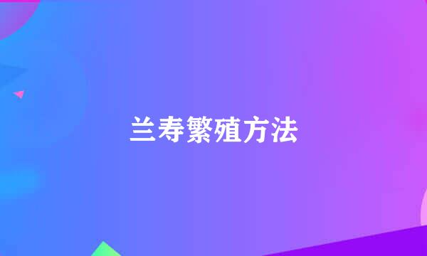 兰寿繁殖方法