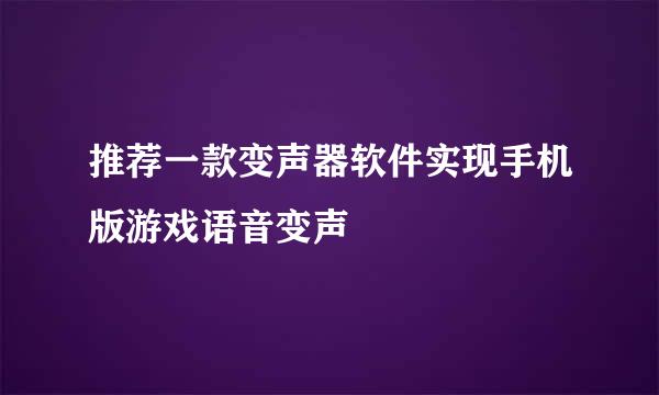 推荐一款变声器软件实现手机版游戏语音变声
