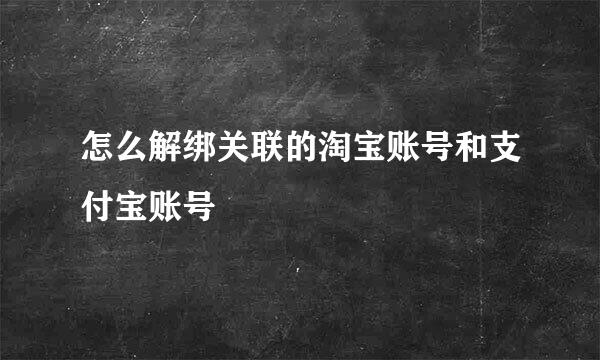 怎么解绑关联的淘宝账号和支付宝账号