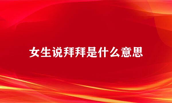 女生说拜拜是什么意思