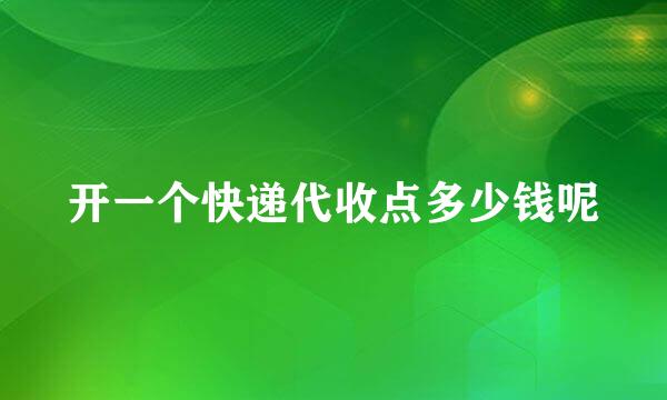 开一个快递代收点多少钱呢