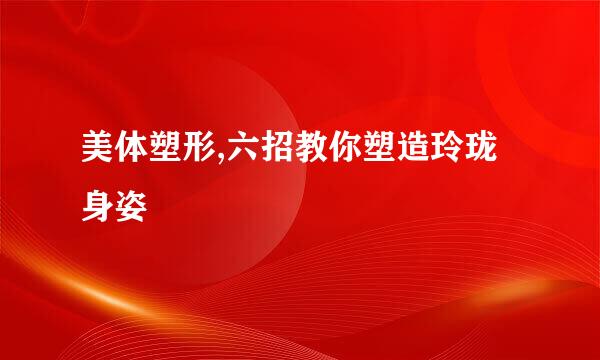 美体塑形,六招教你塑造玲珑身姿