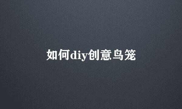 如何diy创意鸟笼