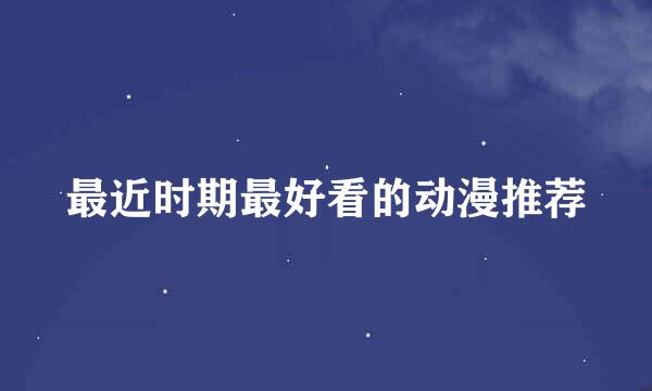 最近时期最好看的动漫推荐