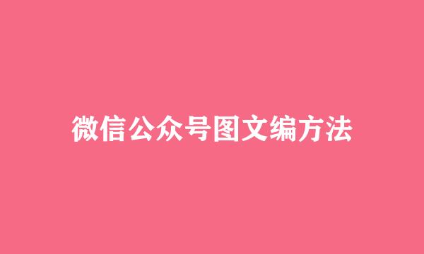 微信公众号图文编方法