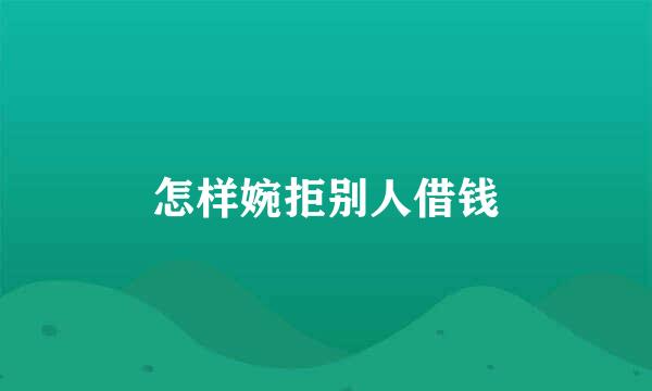 怎样婉拒别人借钱