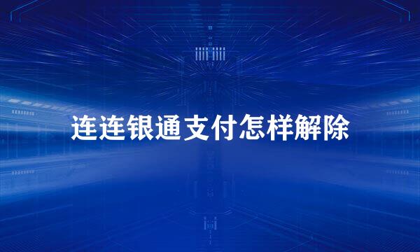 连连银通支付怎样解除