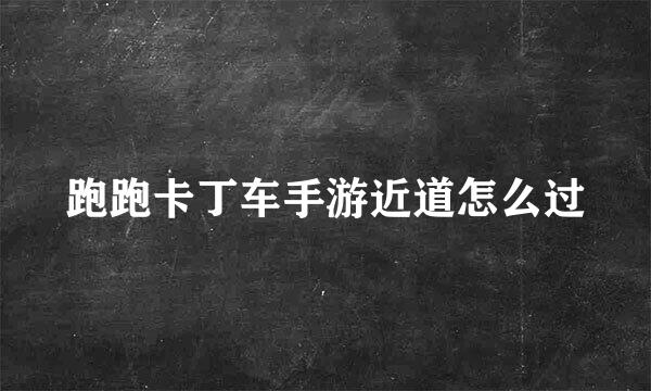 跑跑卡丁车手游近道怎么过