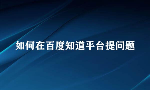 如何在百度知道平台提问题