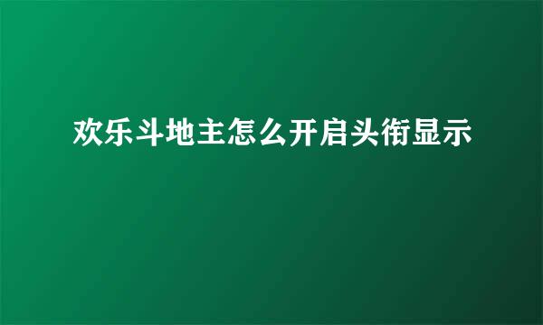 欢乐斗地主怎么开启头衔显示