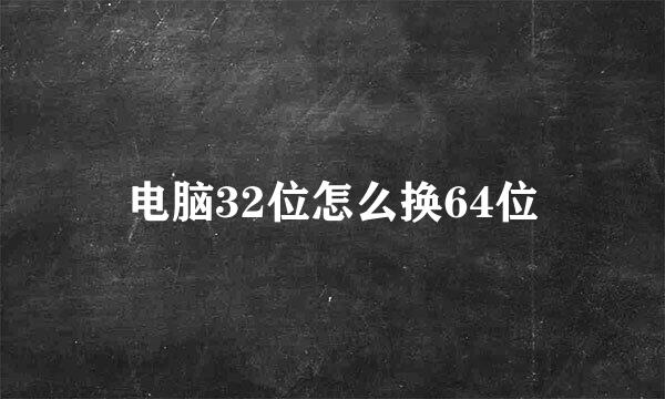 电脑32位怎么换64位
