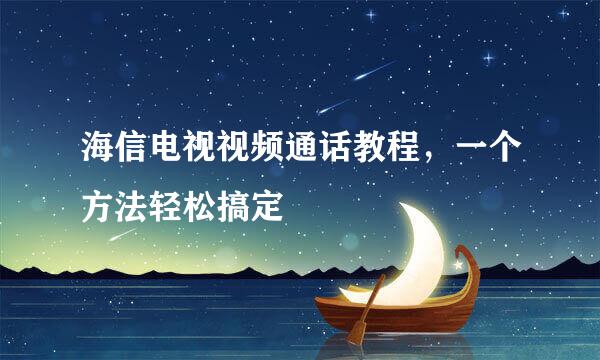 海信电视视频通话教程，一个方法轻松搞定