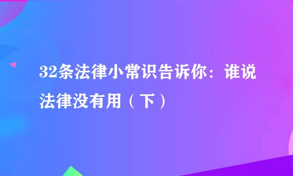 32条法律小常识告诉你：谁说法律没有用（下）