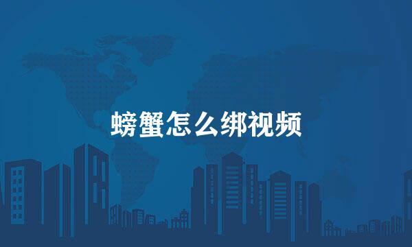 螃蟹怎么绑视频