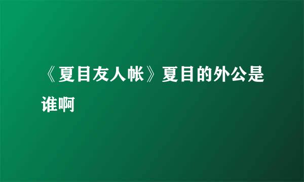 《夏目友人帐》夏目的外公是谁啊