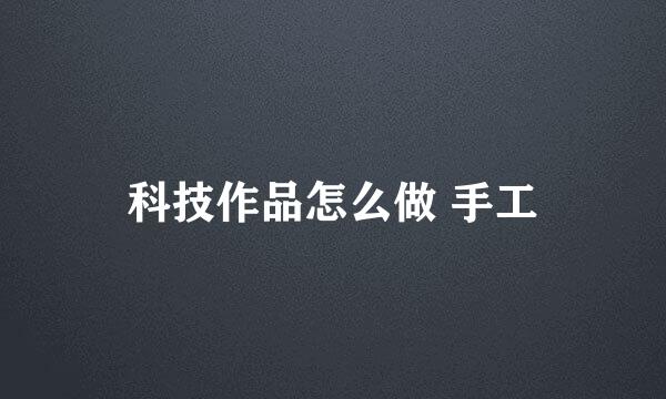 科技作品怎么做 手工