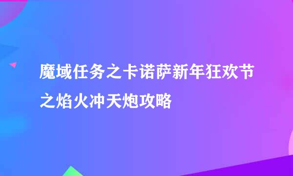 魔域任务之卡诺萨新年狂欢节之焰火冲天炮攻略