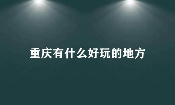 重庆有什么好玩的地方