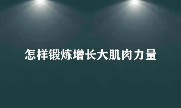 怎样锻炼增长大肌肉力量