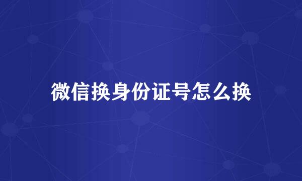 微信换身份证号怎么换