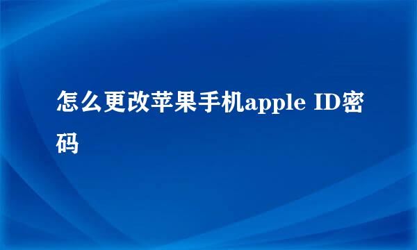 怎么更改苹果手机apple ID密码