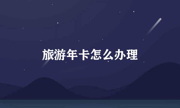 旅游年卡怎么办理