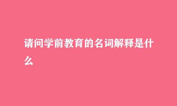 请问学前教育的名词解释是什么