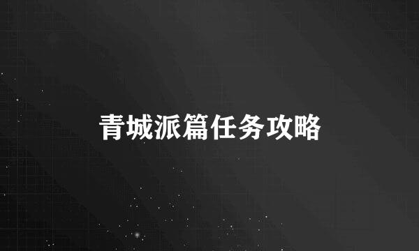 青城派篇任务攻略