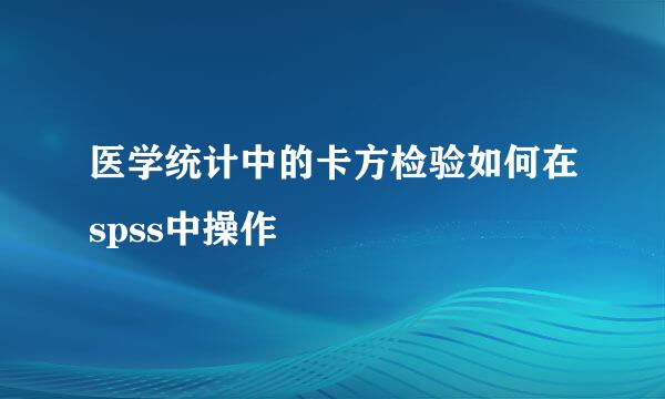 医学统计中的卡方检验如何在spss中操作