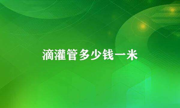 滴灌管多少钱一米