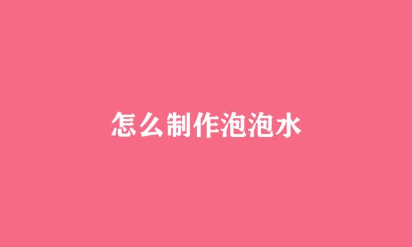 怎么制作泡泡水