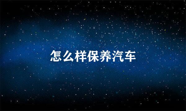 怎么样保养汽车