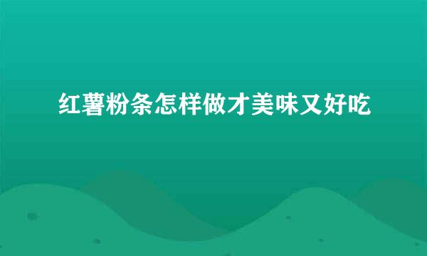 红薯粉条怎样做才美味又好吃