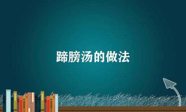 蹄膀汤的做法