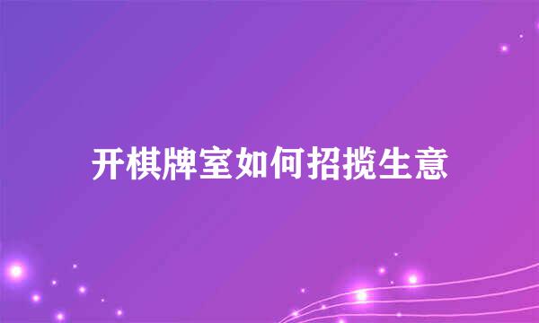 开棋牌室如何招揽生意