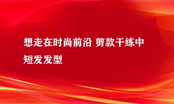 想走在时尚前沿 剪款干练中短发发型