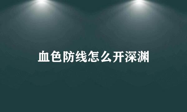 血色防线怎么开深渊