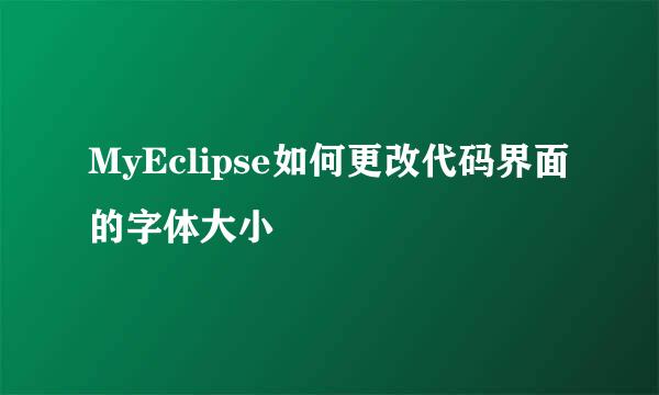 MyEclipse如何更改代码界面的字体大小