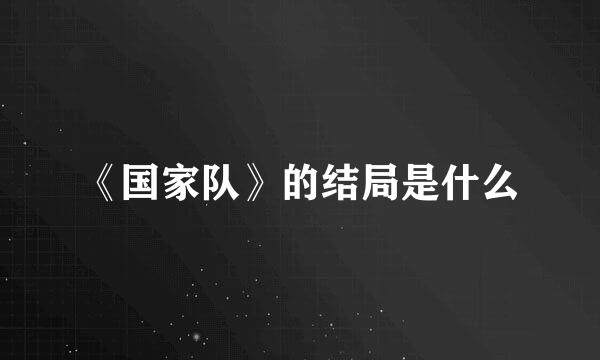 《国家队》的结局是什么