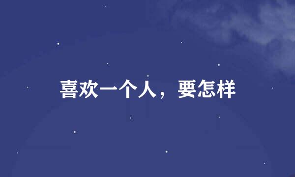 喜欢一个人，要怎样