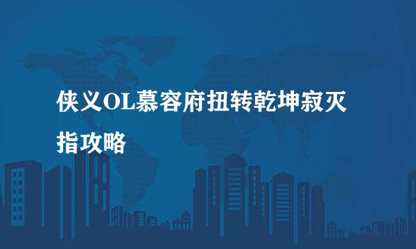 侠义OL慕容府扭转乾坤寂灭指攻略